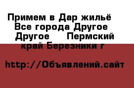 Примем в Дар жильё! - Все города Другое » Другое   . Пермский край,Березники г.